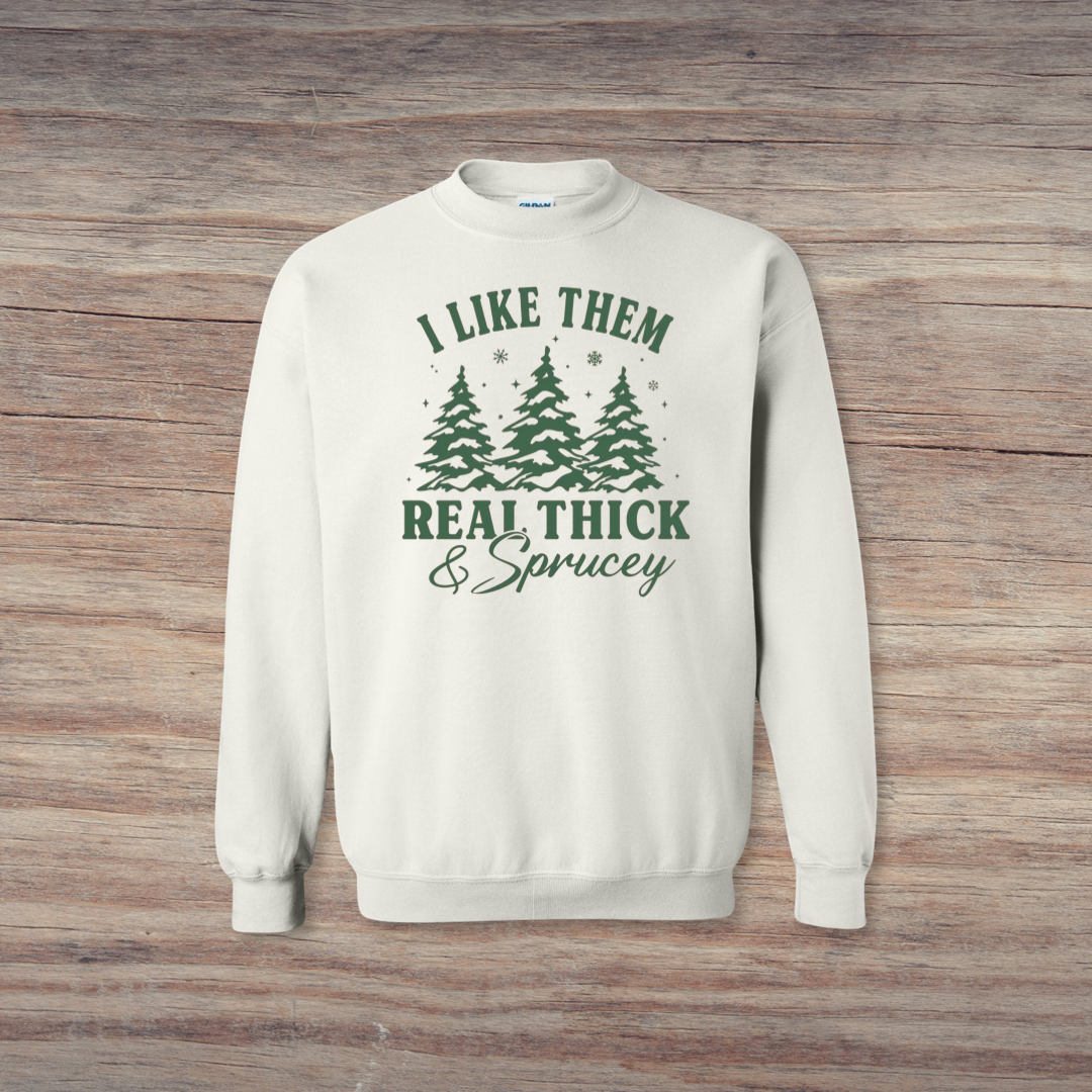 I LIke Them Thick and Sprucey - Crewneck