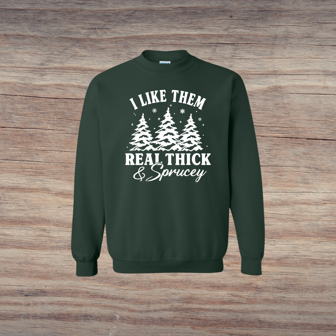 I LIke Them Thick and Sprucey - Crewneck