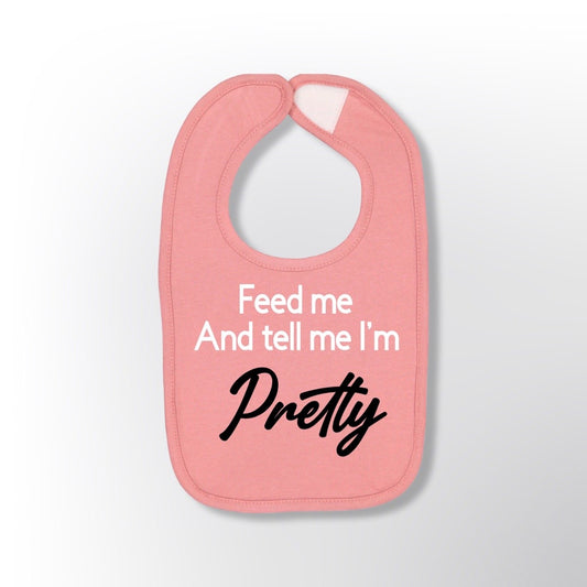 Feed Me and Tell Me I'm Pretty - Baby Bib