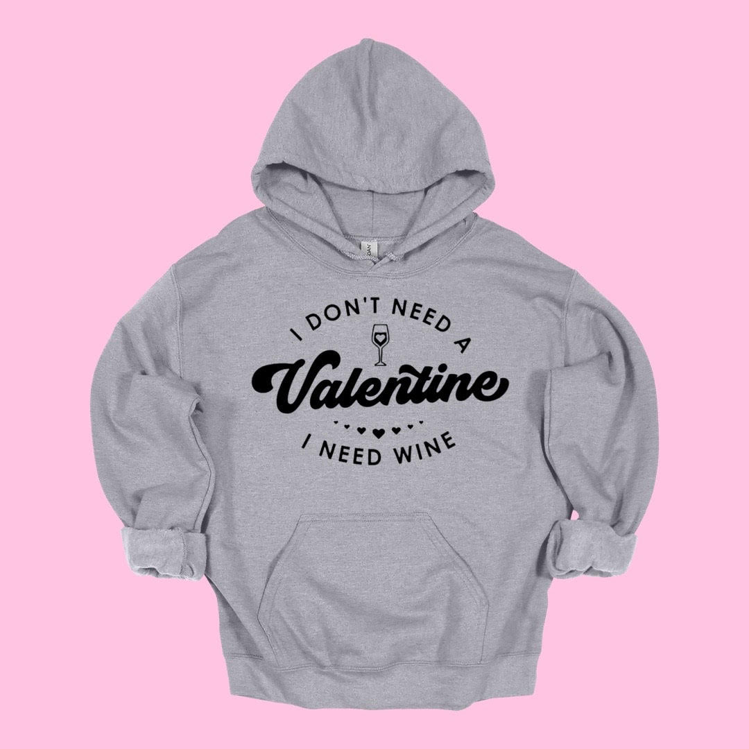 I Don't Need a Valentine, I Need Wine - Hoodie