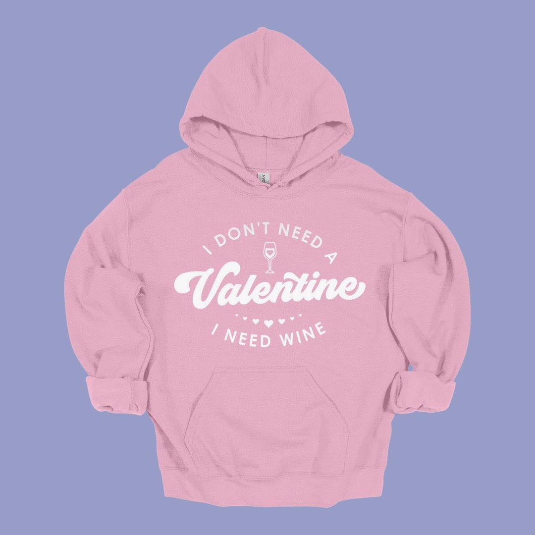 I Don't Need a Valentine, I Need Wine - Hoodie